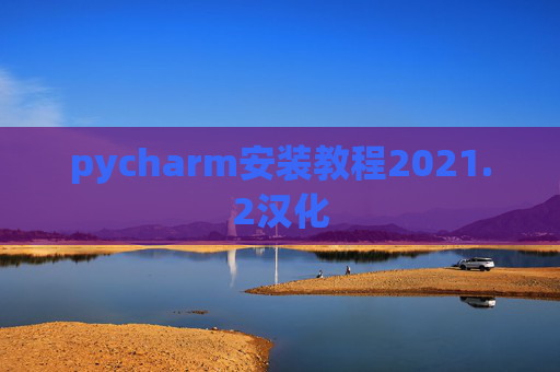 pycharm安装教程2021.2汉化